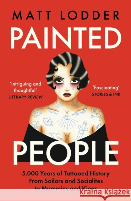 Painted People: 5,000 Years of Tattooed History from Sailors and Socialites to Mummies and Kings Matt Lodder 9780008402105 HarperCollins Publishers