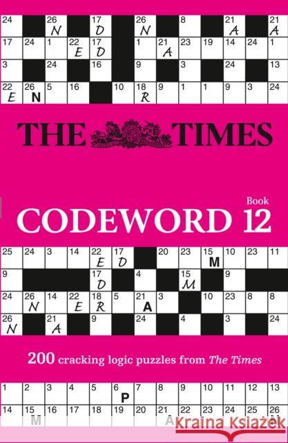 The Times Codeword 12: 200 Cracking Logic Puzzles The Times Mind Games 9780008404314