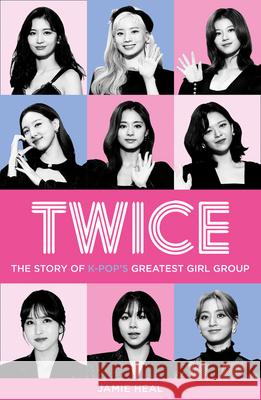 Twice: The Story of K-Pop’s Greatest Girl Group Jamie Heal 9780008404772 HarperCollins Publishers