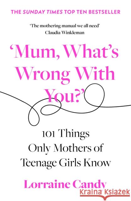 ‘Mum, What’s Wrong with You?’: 101 Things Only Mothers of Teenage Girls Know Lorraine Candy 9780008407254