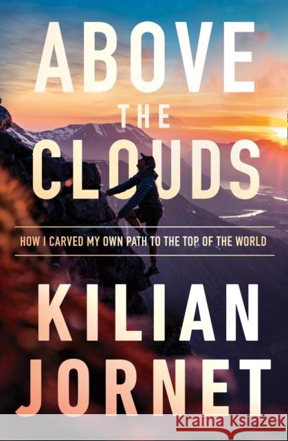 Above the Clouds: How I Carved My Own Path to the Top of the World Kilian Jornet 9780008412128