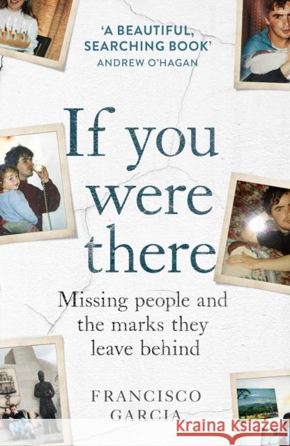 If You Were There: Missing People and the Marks They Leave Behind FRANCISCO GARCIA 9780008412173