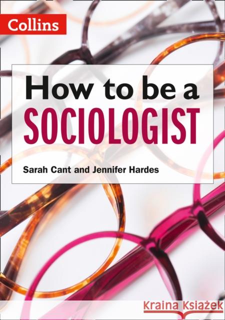 How to be a Sociologist: An Introduction to A Level Sociology Sarah Cant, Jennifer Hardes 9780008412920 HarperCollins Publishers