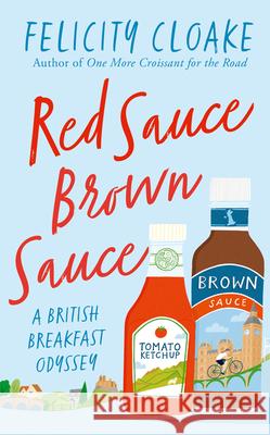 Red Sauce Brown Sauce: A British Breakfast Odyssey FELICITY CLOAKE 9780008413651