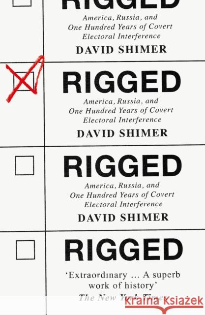 Rigged: America, Russia and 100 Years of Covert Electoral Interference David Shimer 9780008415846