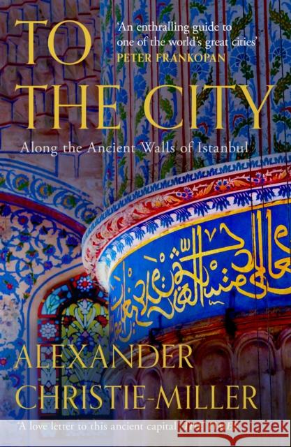 To The City: Along the Ancient Walls of Istanbul Alexander Christie-Miller 9780008416089