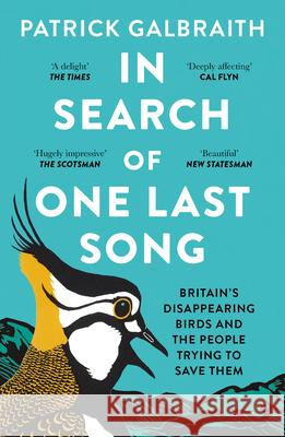 In Search of One Last Song: Britain’S Disappearing Birds and the People Trying to Save Them Patrick Galbraith 9780008420505