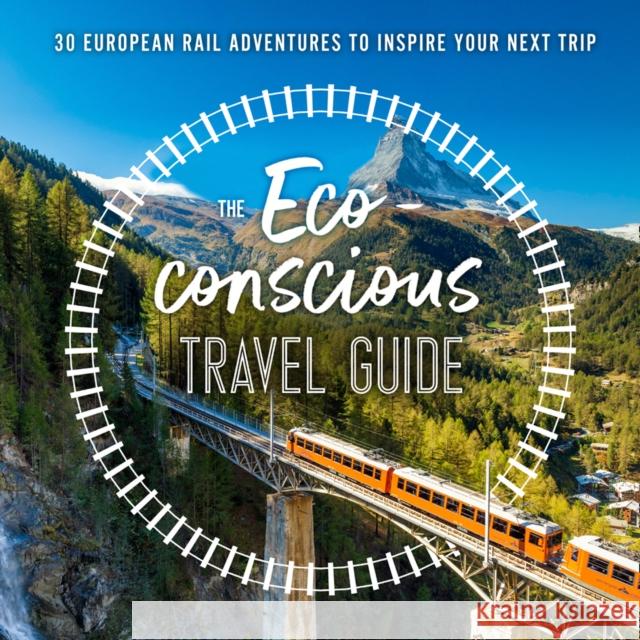 The Eco-Conscious Travel Guide: 30 European Rail Adventures to Inspire Your Next Trip Georgina Wilson-Powell 9780008424251 HarperCollins Publishers
