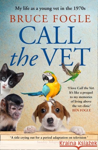 Call the Vet: My Life as a Young Vet in the 1970s Bruce Fogle 9780008424329