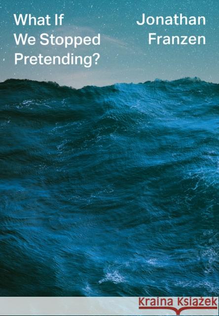 What If We Stopped Pretending? Jonathan Franzen 9780008434045 HarperCollins Publishers