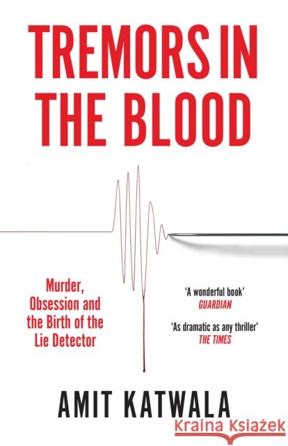 Tremors in the Blood: Murder, Obsession and the Birth of the Lie Detector Amit Katwala 9780008434106 HarperCollins Publishers