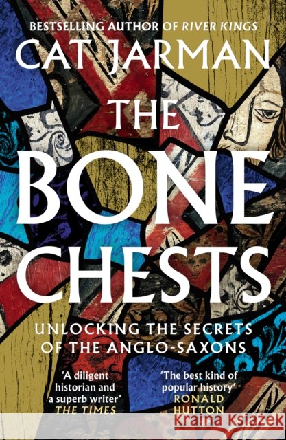 The Bone Chests: Unlocking the Secrets of the Anglo-Saxons Cat Jarman 9780008447311