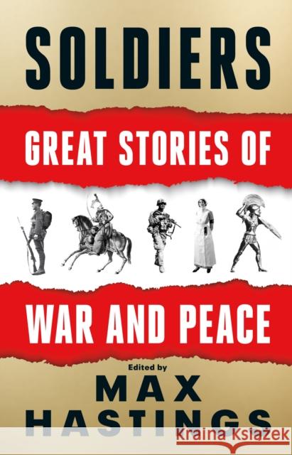 Soldiers: Great Stories of War and Peace Max Hastings 9780008454227 HarperCollins Publishers