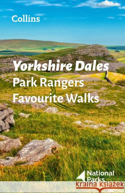 Yorkshire Dales Park Rangers Favourite Walks: 20 of the Best Routes Chosen and Written by National Park Rangers National Parks UK 9780008462659