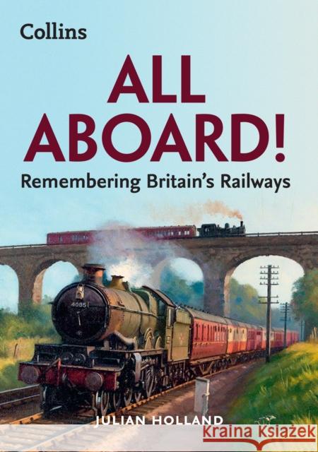 All Aboard!: Remembering Britain’s Railways Julian Holland 9780008467975 HarperCollins Publishers