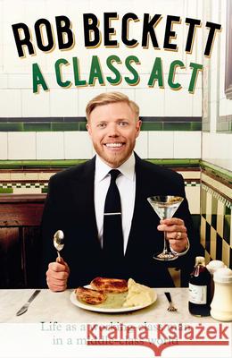 A Class Act: Life as a Working-Class Man in a Middle-Class World Rob Beckett 9780008468187 HarperCollins Publishers