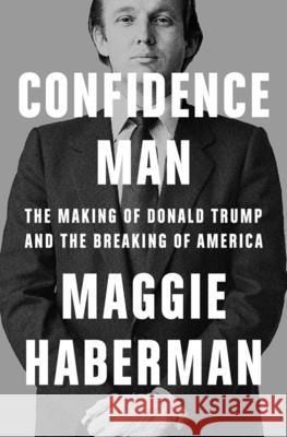 Confidence Man: The Making of Donald Trump and the Breaking of America Maggie Haberman 9780008470197 HarperCollins Publishers