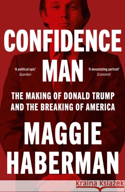 Confidence Man: The Making of Donald Trump and the Breaking of America Maggie Haberman 9780008470227 Harpercollins