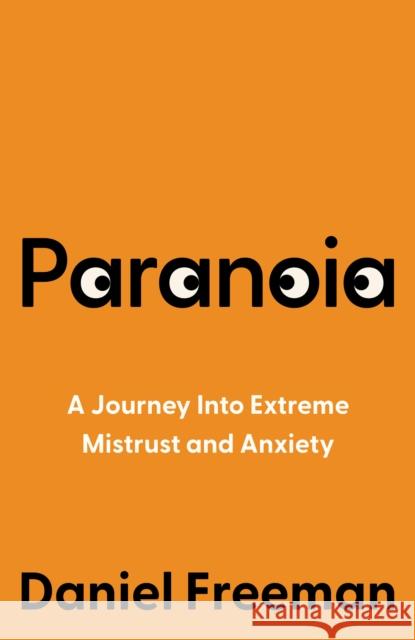 Paranoia: A Journey Into Extreme Mistrust and Anxiety Daniel Freeman 9780008472597