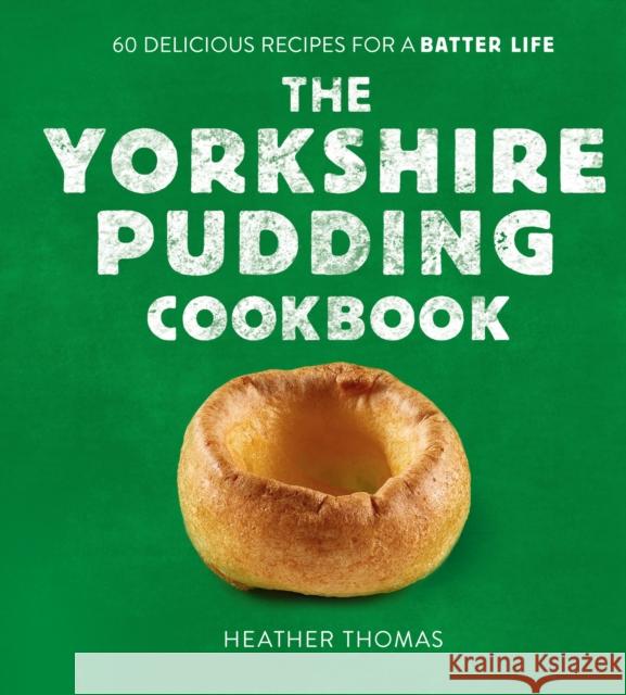 The Yorkshire Pudding Cookbook: 60 Delicious Recipes for a Batter Life Heather Thomas 9780008485894 HarperCollins Publishers