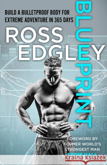 Blueprint: Build a Bulletproof Body for Extreme Adventure in 365 Days Ross Edgley 9780008487041 HarperCollins Publishers