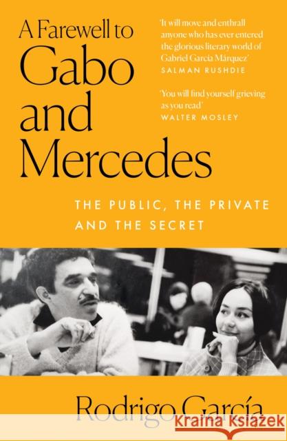 A Farewell to Gabo and Mercedes: The Public, the Private and the Secret Rodrigo Garcia 9780008487928