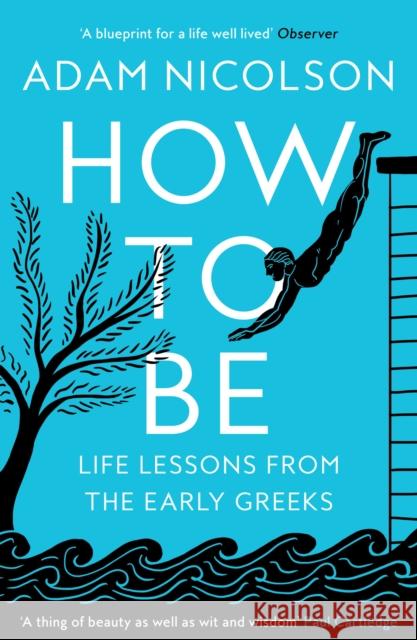 How to Be: Life Lessons from the Early Greeks Adam Nicolson 9780008490829