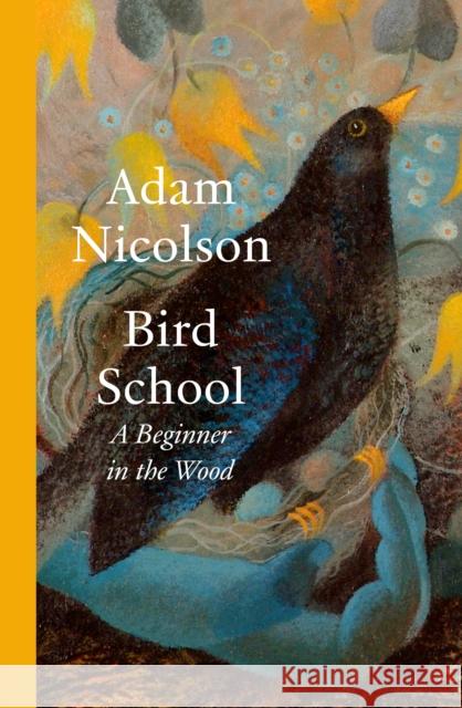 Bird School: A Beginner in the Wood Adam Nicolson 9780008490836