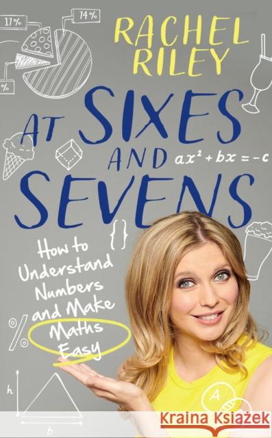 At Sixes and Sevens: How to Understand Numbers and Make Maths Easy Rachel Riley 9780008491079