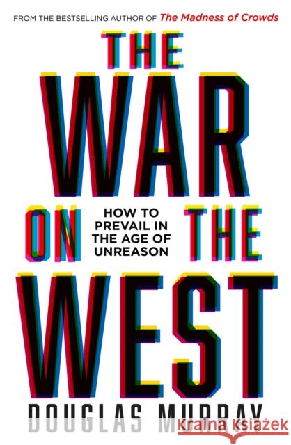 The War on the West: How to Prevail in the Age of Unreason Douglas Murray 9780008492496