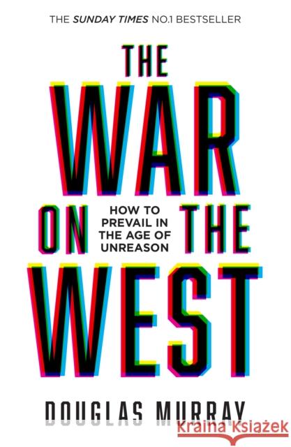 The War on the West: How to Prevail in the Age of Unreason Douglas Murray 9780008492847