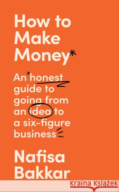 How To Make Money: An Honest Guide to Going from an Idea to a Six-Figure Business Nafisa Bakkar 9780008497514 HarperCollins Publishers