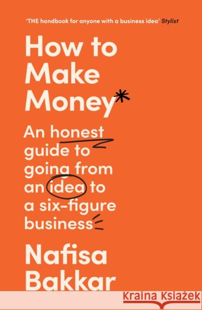 How To Make Money: An Honest Guide to Going from an Idea to a Six-Figure Business Nafisa Bakkar 9780008497552 HarperCollins Publishers