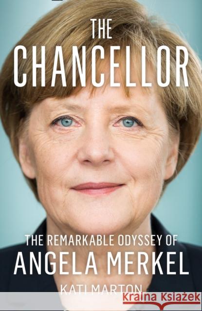 The Chancellor: The Remarkable Odyssey of Angela Merkel Kati Marton 9780008499457