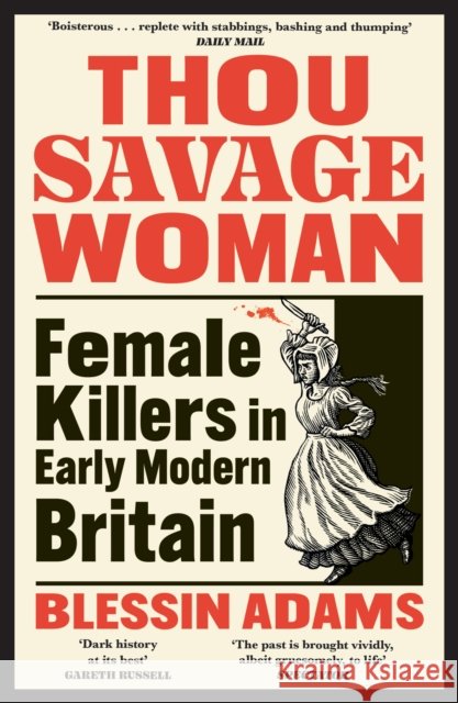 Thou Savage Woman: Female Killers in Early Modern Britain Blessin Adams 9780008500214 HarperCollins Publishers