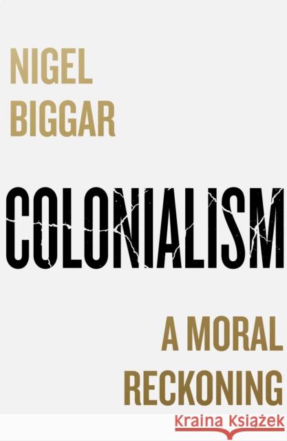 Colonialism: A Moral Reckoning Nigel Biggar 9780008511630 HarperCollins Publishers