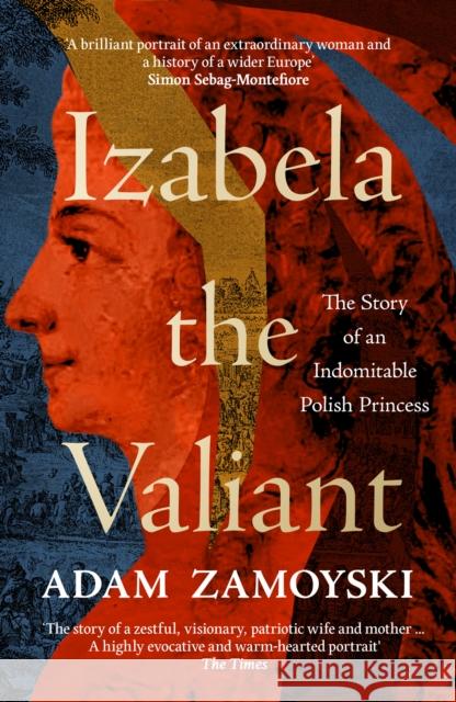Izabela the Valiant: The Story of an Indomitable Polish Princess Adam Zamoyski 9780008521721