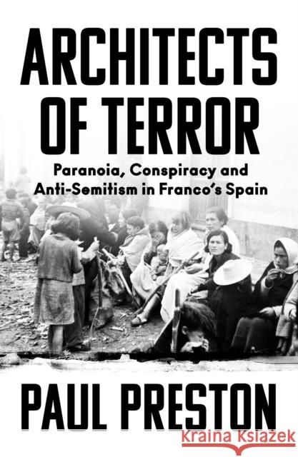Architects of Terror: Paranoia, Conspiracy and Anti-Semitism in Franco's Spain Paul Preston 9780008522117 HarperCollins Publishers