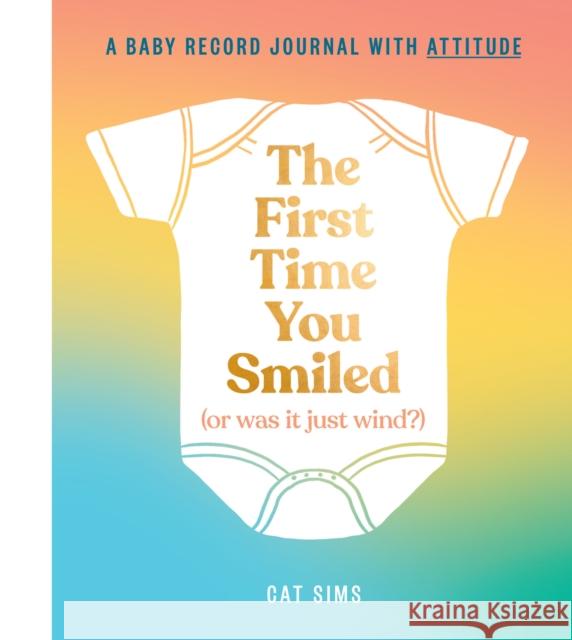 The First Time You Smiled (Or Was It Just Wind?): A Baby Record Journal with Attitude Cat Sims 9780008526146 HarperCollins Publishers