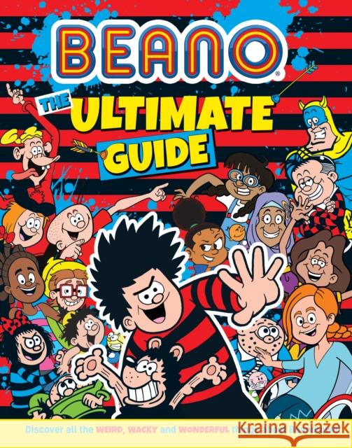 Beano The Ultimate Guide: Discover All the Weird, Wacky and Wonderful Things About Beanotown I.P. Daley 9780008529963