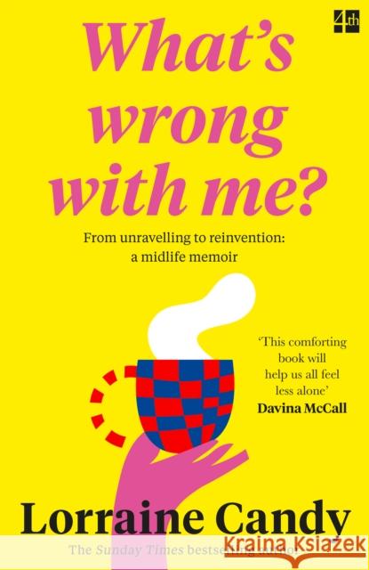 ‘What’s Wrong With Me?’: From Unravelling to Reinvention: a Midlife Memoir Lorraine Candy 9780008530136 HarperCollins Publishers