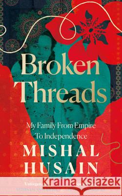 Broken Threads: My Family from Empire to Independence Mishal Husain 9780008531683