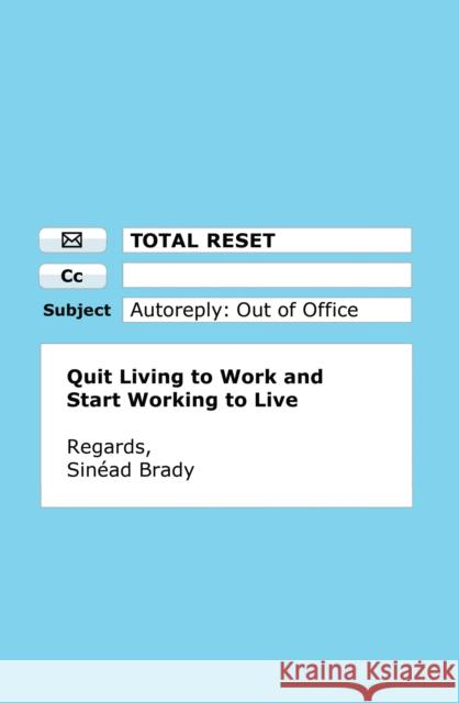 Total Reset: Quit Living to Work and Start Working to Live Sinead Brady 9780008552961