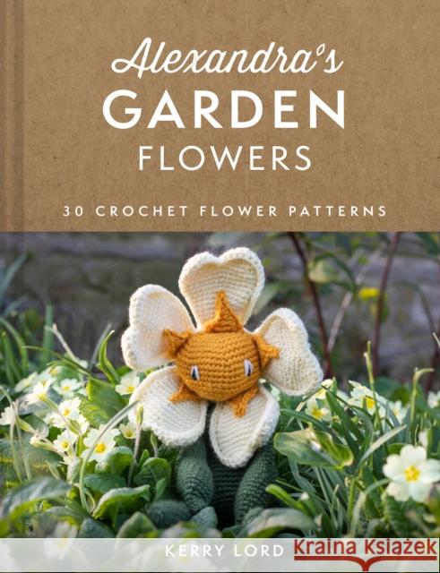 Alexandra's Garden Flowers: 30 Crochet Flower Patterns Kerry Lord 9780008553999 HarperCollins Publishers