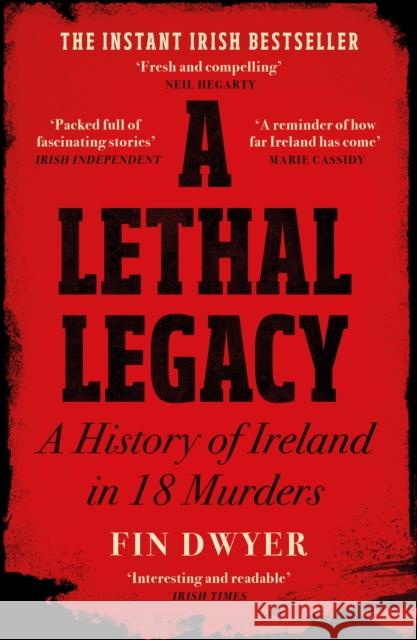 A Lethal Legacy: A History of Ireland in 18 Murders Fin Dwyer 9780008556020