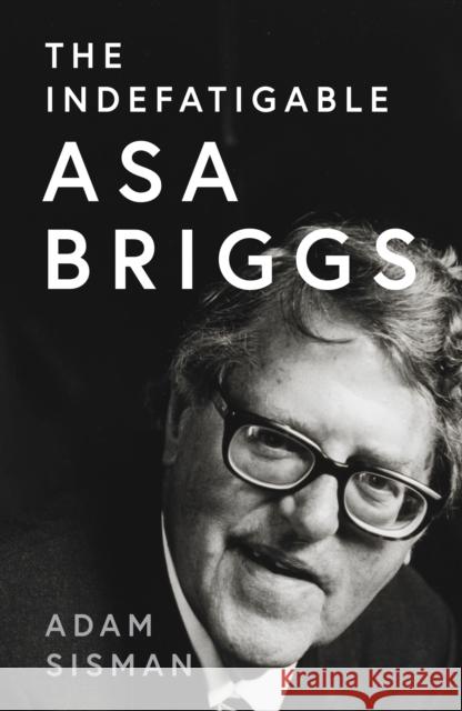 The Indefatigable Asa Briggs Adam Sisman 9780008556419 HarperCollins Publishers