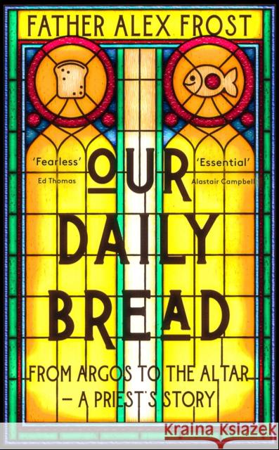 Our Daily Bread: From Argos to the Altar – a Priest's Story Father Alex Frost 9780008556556 HarperCollins Publishers