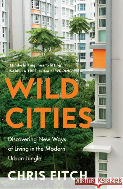 Wild Cities: Discovering New Ways of Living in the Modern Urban Jungle Chris Fitch 9780008557195