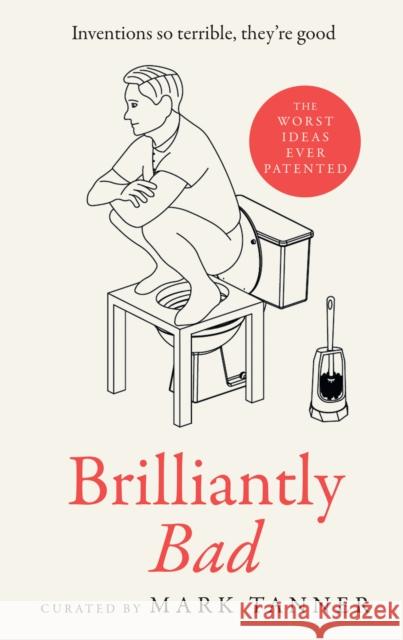 Brilliantly Bad: Inventions So Terrible They’Re Good Mark Tanner 9780008558659