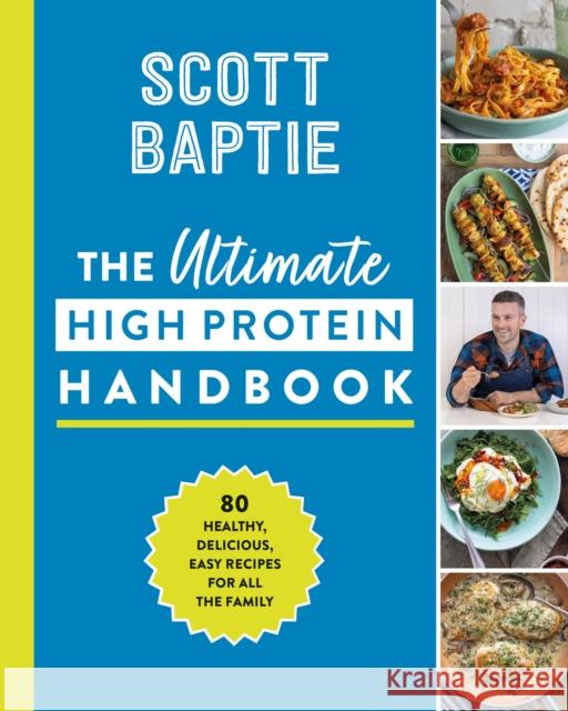 The Ultimate High Protein Handbook: 80 Healthy, Delicious, Easy Recipes for All the Family Scott Baptie 9780008563059 HarperCollins Publishers